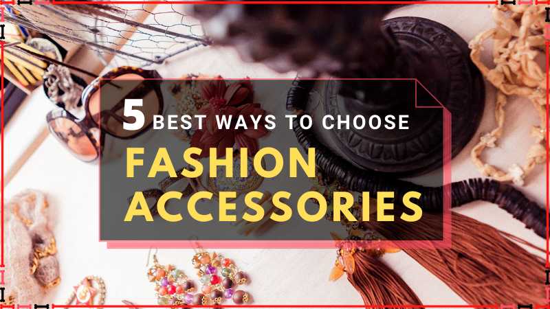 5 Best Ways to Choose Fashion Accessories