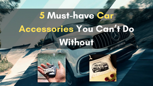 5 Must-have Car Accessories You Can’t Do Without