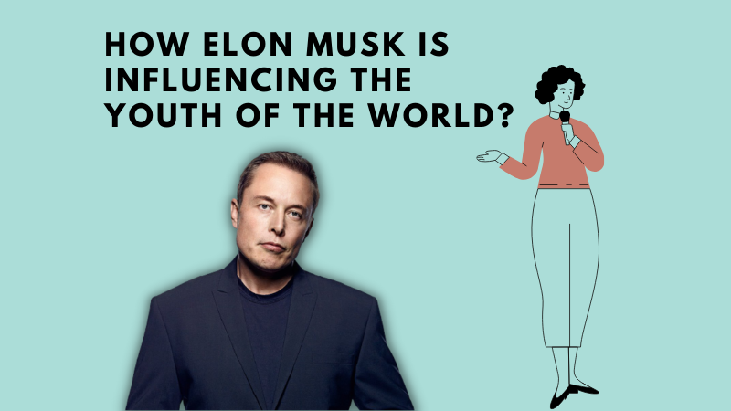 How Elon Musk is Influencing the Youth of the World?